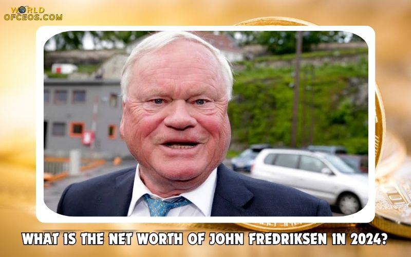 What is the Net Worth Of John Fredriksen in 2024
