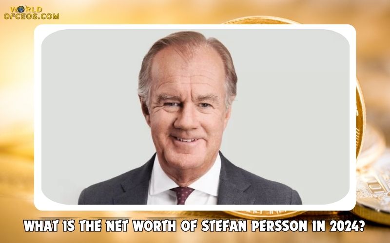 What is the Net Worth Of Stefan Persson in 2024