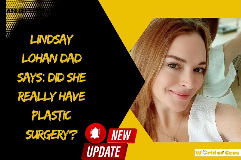 Lindsay Lohan Dad Says Did She Really Have Plastic Surgery