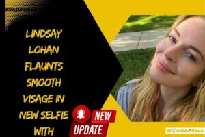 Lindsay Lohan Flaunts Smooth Visage in New Selfie with Skincare Secrets