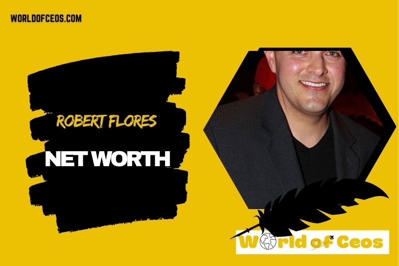 What is the Net Worth Of Robert Flores in 2024
