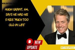 Hugh Grant, 64, Says He Had His 5 Kids Much Too Old in Life