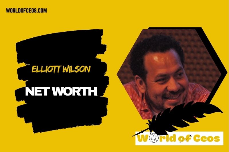 What is the Net Worth Of Elliott Wilson in 2024